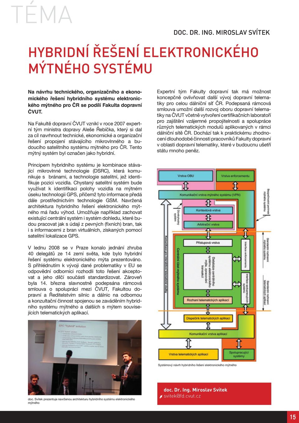 ČVUT. Na Fakultě dopravní ČVUT vznikl v roce 2007 expertní tým ministra dopravy Aleše Řebíčka, který si dal za cíl navrhnout technické, ekonomické a organizační řešení propojení stávajícího