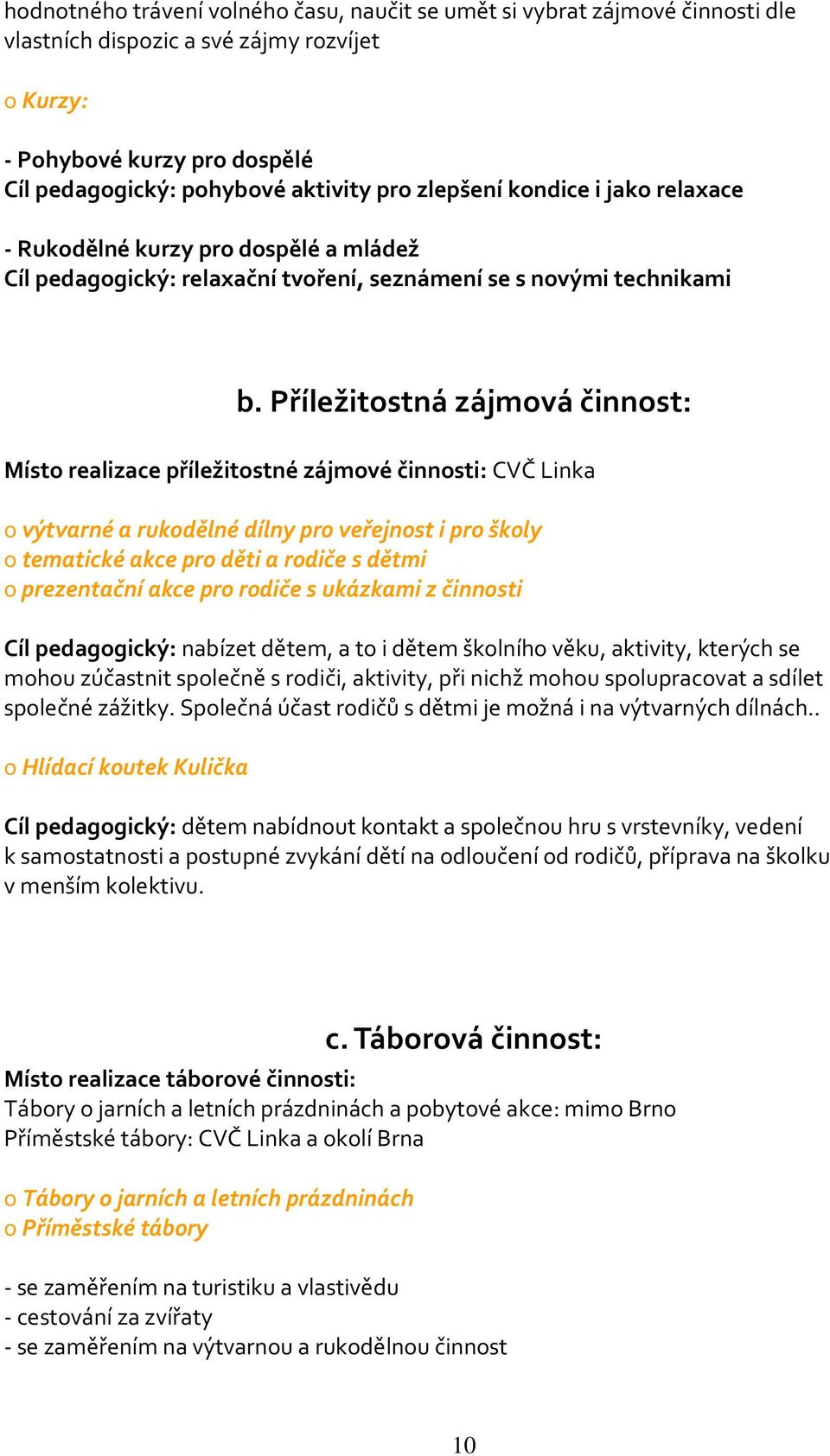 Příležitostná zájmová činnost: Místo realizace příležitostné zájmové činnosti: CVČ Linka o výtvarné a rukodělné dílny pro veřejnost i pro školy o tematické akce pro děti a rodiče s dětmi o