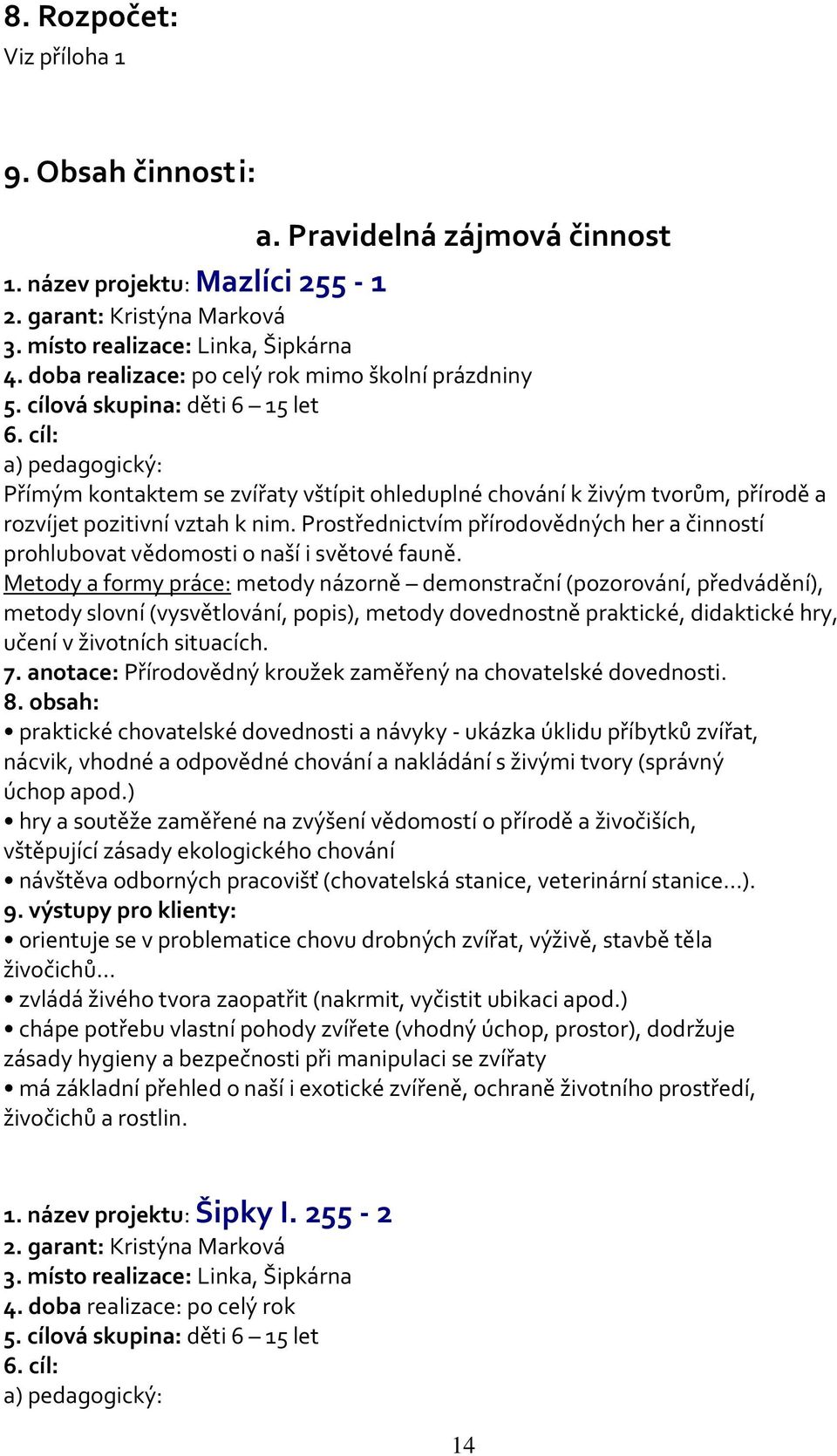 cíl: a) pedagogický: Přímým kontaktem se zvířaty vštípit ohleduplné chování k živým tvorům, přírodě a rozvíjet pozitivní vztah k nim.