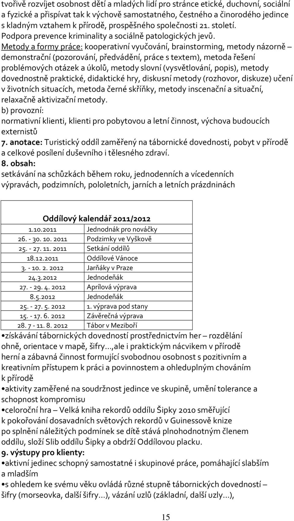 Metody a formy práce: kooperativní vyučování, brainstorming, metody názorně demonstrační (pozorování, předvádění, práce s textem), metoda řešení problémových otázek a úkolů, metody slovní