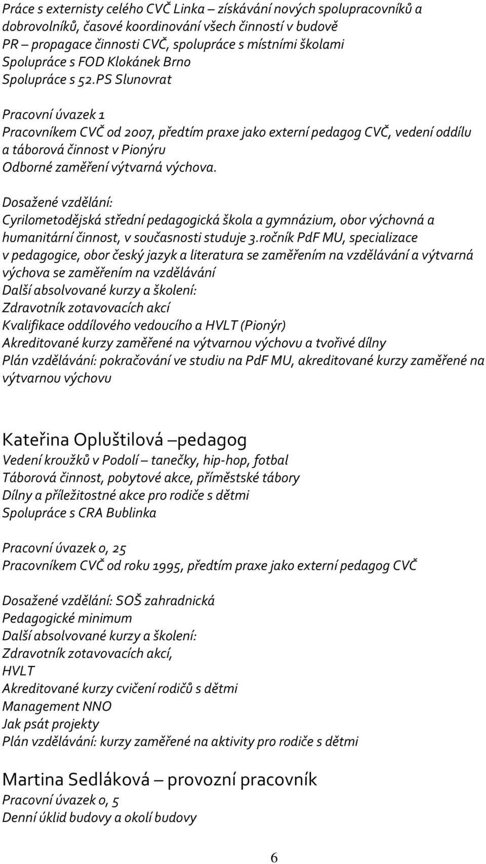 PS Slunovrat Pracovní úvazek 1 Pracovníkem CVČ od 2007, předtím praxe jako externí pedagog CVČ, vedení oddílu a táborová činnost v Pionýru Odborné zaměření výtvarná výchova.