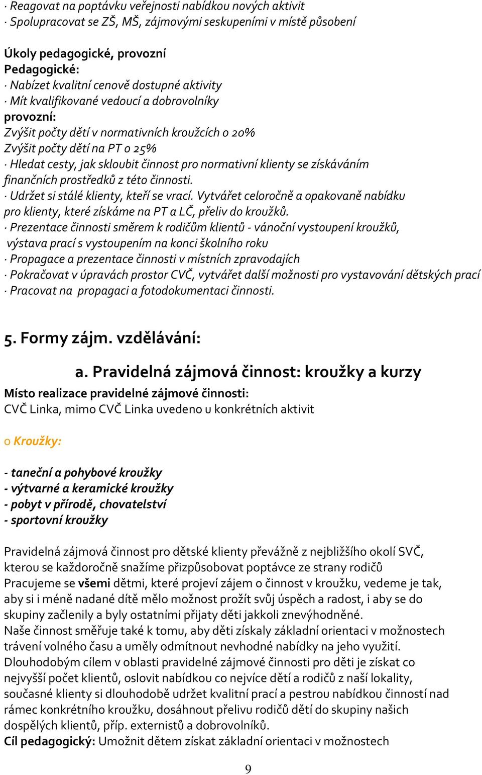 získáváním finančních prostředků z této činnosti. Udržet si stálé klienty, kteří se vrací. Vytvářet celoročně a opakovaně nabídku pro klienty, které získáme na PT a LČ, přeliv do kroužků.