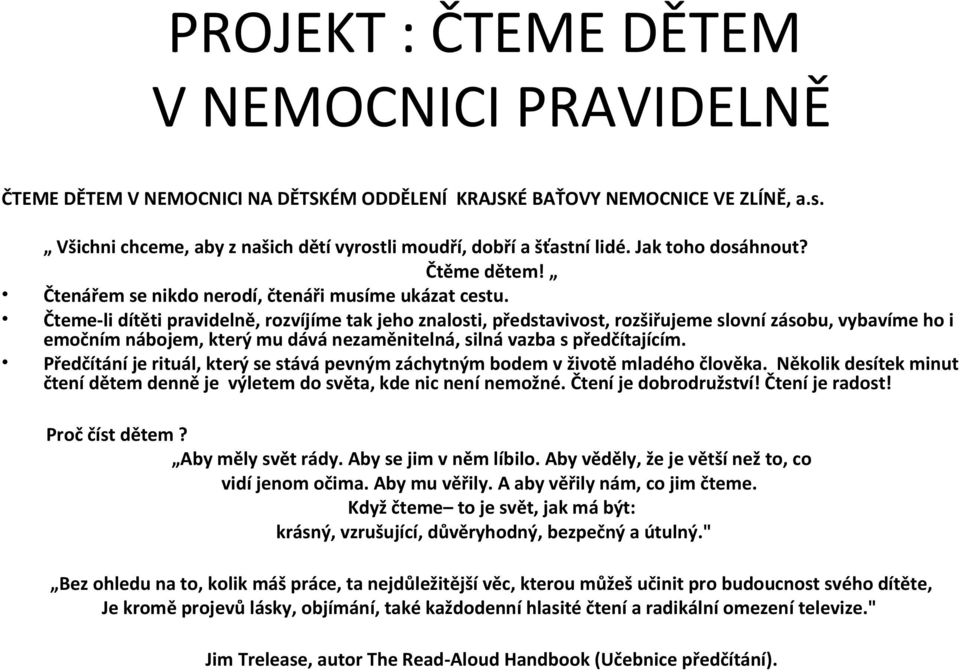 Čteme-li dítěti pravidelně, rozvíjíme tak jeho znalosti, představivost, rozšiřujeme slovní zásobu, vybavíme ho i emočním nábojem, který mu dává nezaměnitelná, silná vazba s předčítajícím.