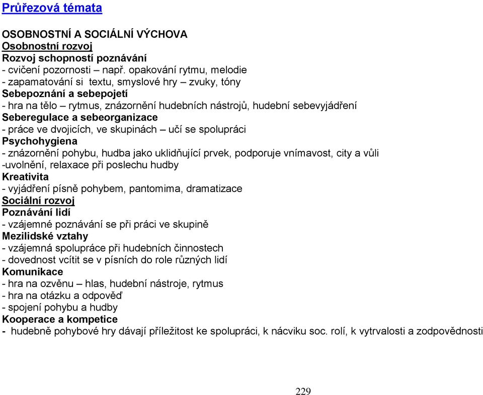 sebeorganizace - práce ve dvojicích, ve skupinách učí se spolupráci Psychohygiena - znázornění pohybu, hudba jako uklidňující prvek, podporuje vnímavost, city a vůli -uvolnění, relaxace při poslechu