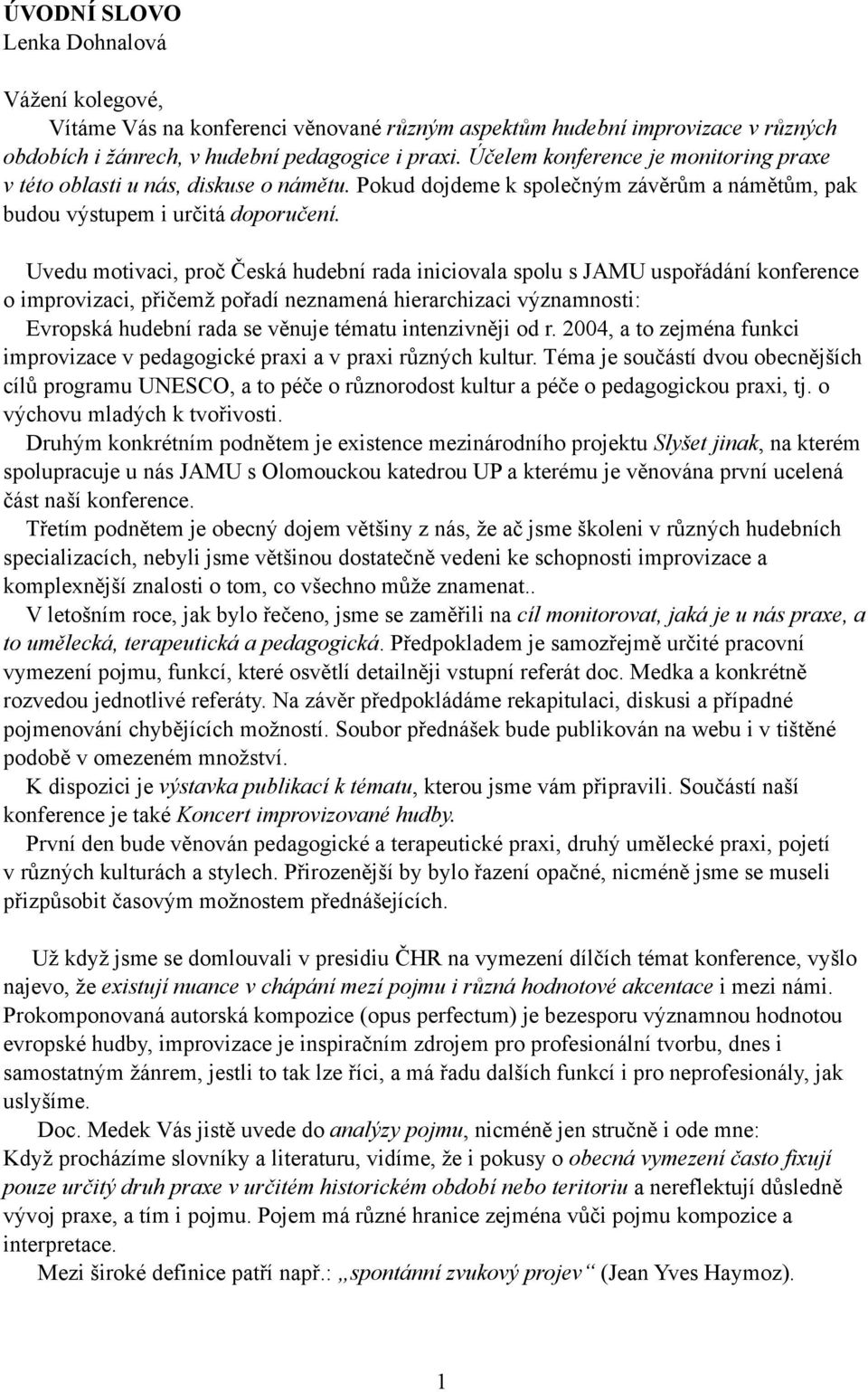 Uvedu motivaci, proč Česká hudební rada iniciovala spolu s JAMU uspořádání konference o improvizaci, přičemž pořadí neznamená hierarchizaci významnosti: Evropská hudební rada se věnuje tématu