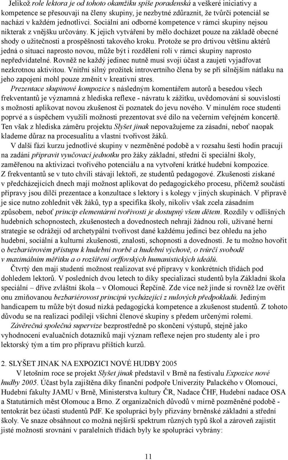 K jejich vytváření by mělo docházet pouze na základě obecné shody o užitečnosti a prospěšnosti takového kroku.