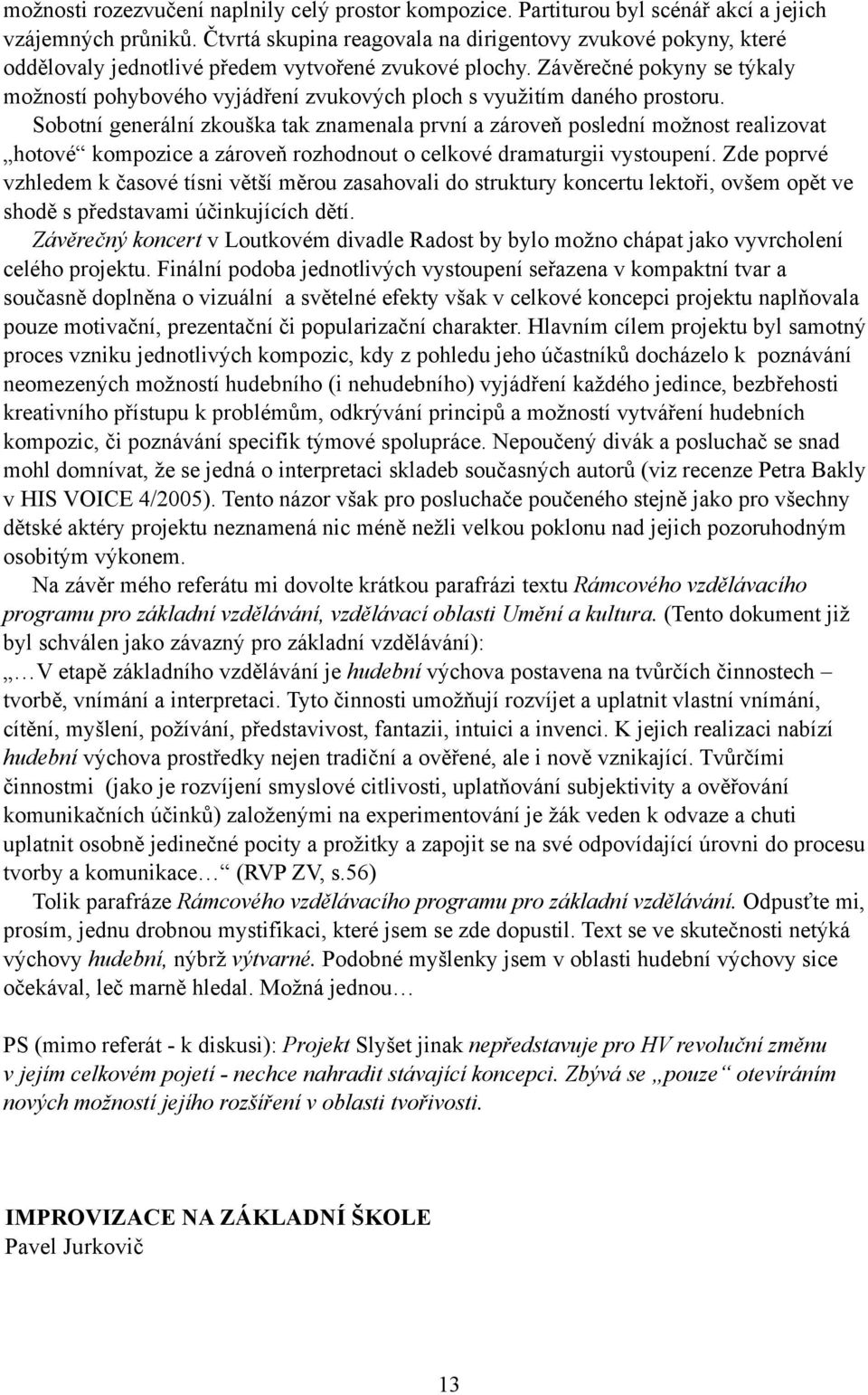 Závěrečné pokyny se týkaly možností pohybového vyjádření zvukových ploch s využitím daného prostoru.