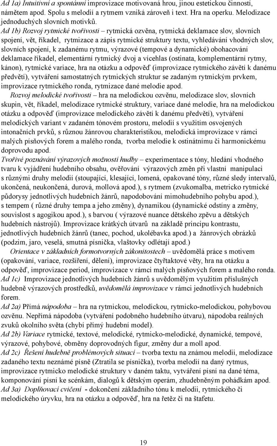 Ad 1b) Rozvoj rytmické tvořivosti rytmická ozvěna, rytmická deklamace slov, slovních spojení, vět, říkadel, rytmizace a zápis rytmické struktury textu, vyhledávání vhodných slov, slovních spojení, k