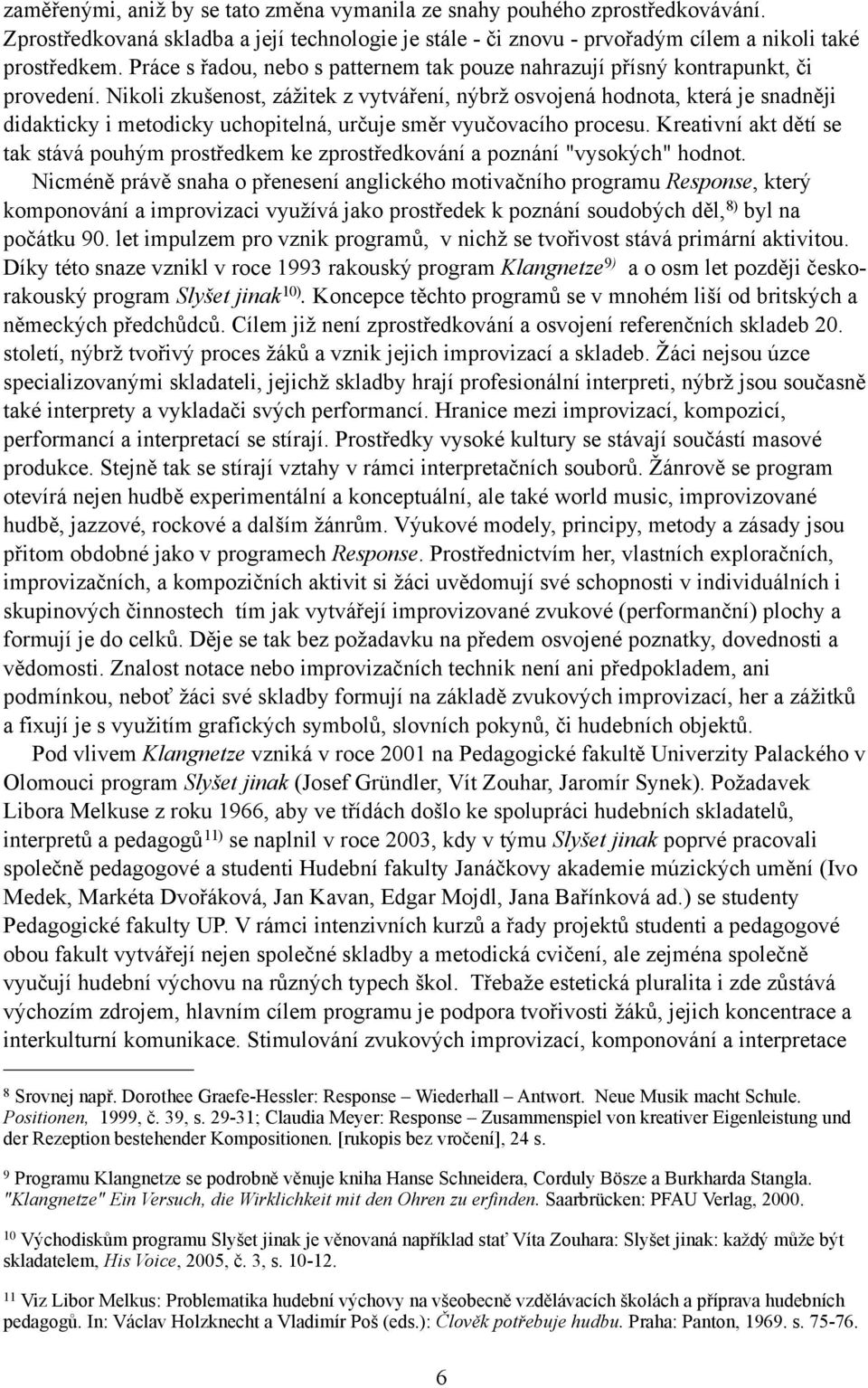 Nikoli zkušenost, zážitek z vytváření, nýbrž osvojená hodnota, která je snadněji didakticky i metodicky uchopitelná, určuje směr vyučovacího procesu.