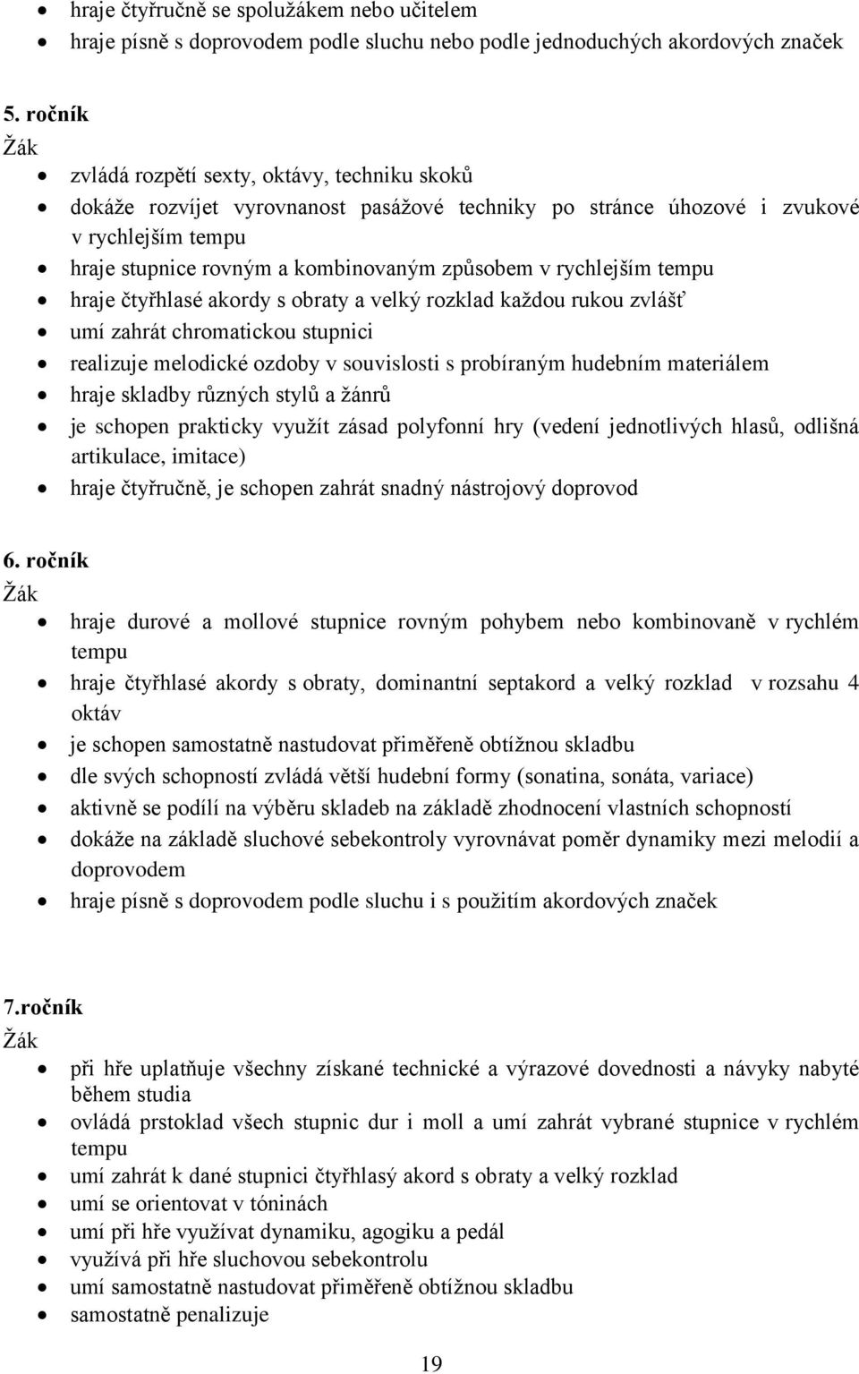 rychlejším tempu hraje čtyřhlasé akordy s obraty a velký rozklad každou rukou zvlášť umí zahrát chromatickou stupnici realizuje melodické ozdoby v souvislosti s probíraným hudebním materiálem hraje