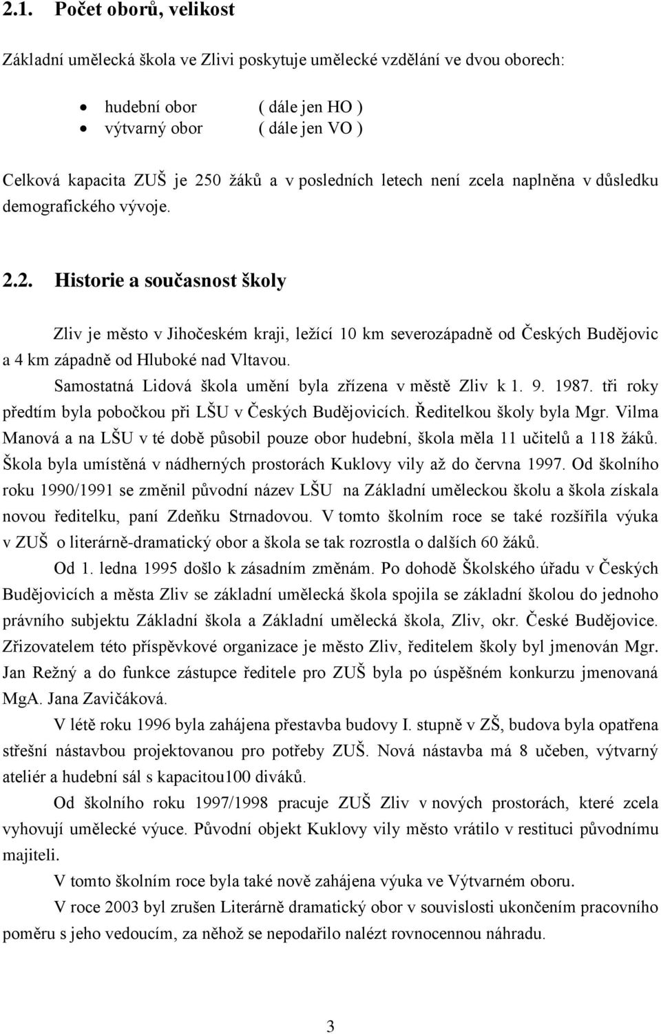 2. Historie a současnost školy Zliv je město v Jihočeském kraji, ležící 10 km severozápadně od Českých Budějovic a 4 km západně od Hluboké nad Vltavou.