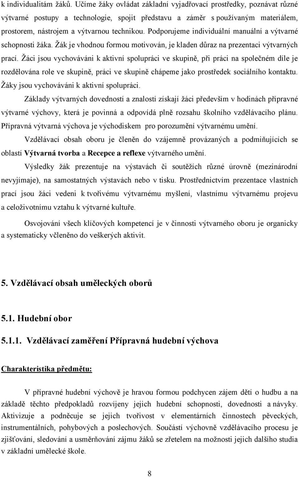 Podporujeme individuální manuální a výtvarné schopnosti žáka. je vhodnou formou motivován, je kladen důraz na prezentaci výtvarných prací.