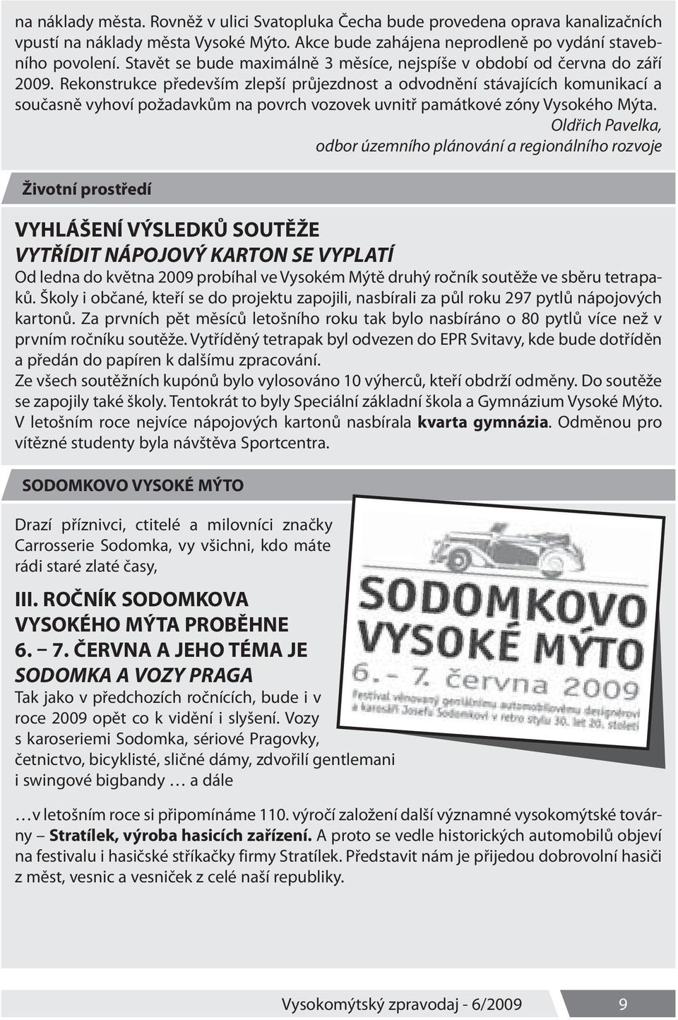 Rekonstrukce především zlepší průjezdnost a odvodnění stávajících komunikací a současně vyhoví požadavkům na povrch vozovek uvnitř památkové zóny Vysokého Mýta.