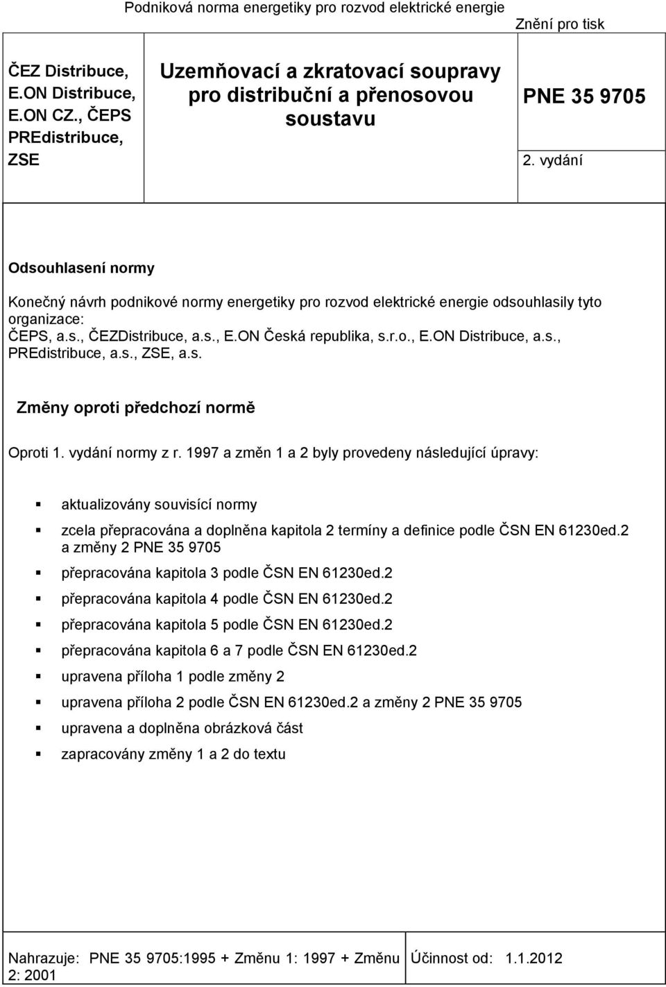 vydání Odsouhlasení normy Konečný návrh podnikové normy energetiky pro rozvod elektrické energie odsouhlasily tyto organizace: ČEPS, a.s., ČEZDistribuce, a.s., E.ON Česká republika, s.r.o., E.ON Distribuce, a.