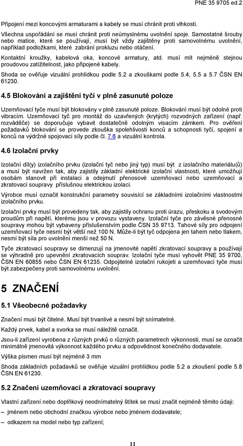 Kontaktní kroužky, kabelová oka, koncové armatury, atd. musí mít nejméně stejnou proudovou zatížitelnost, jako připojené kabely. Shoda se ověřuje vizuální prohlídkou podle 5.2 a zkouškami podle 5.