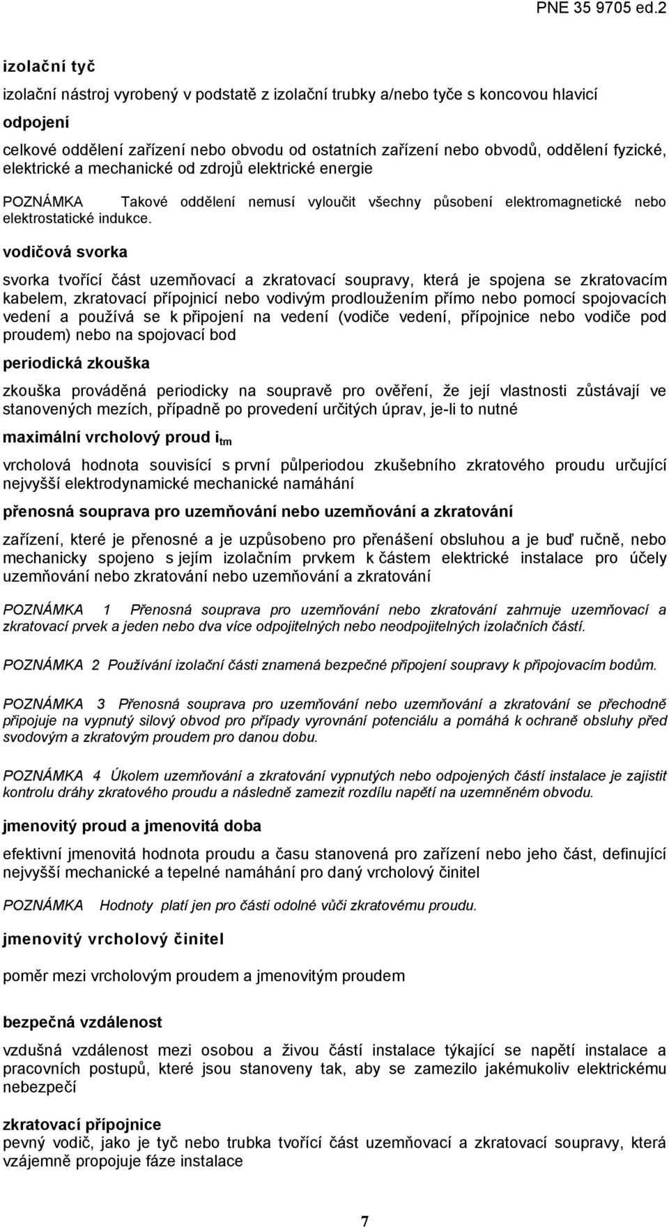 vodičová svorka svorka tvořící část uzemňovací a zkratovací soupravy, která je spojena se zkratovacím kabelem, zkratovací přípojnicí nebo vodivým prodloužením přímo nebo pomocí spojovacích vedení a