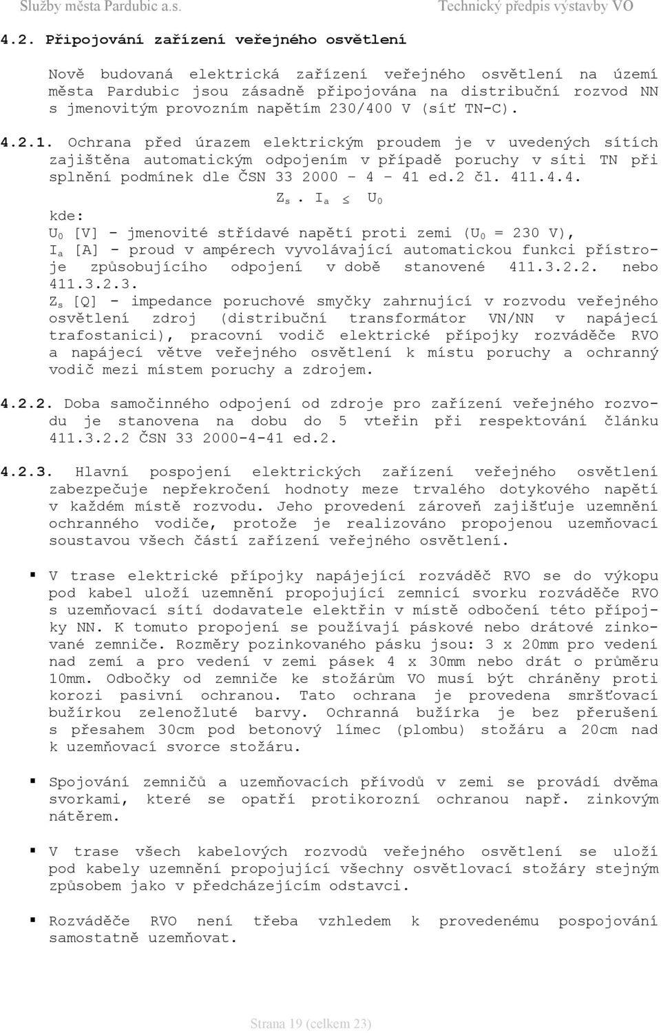 Ochrana před úrazem elektrickým proudem je v uvedených sítích zajištěna automatickým odpojením v případě poruchy v síti TN při splnění podmínek dle ČSN 33 2000 4 41 ed.2 čl. 411.4.4. Z s.