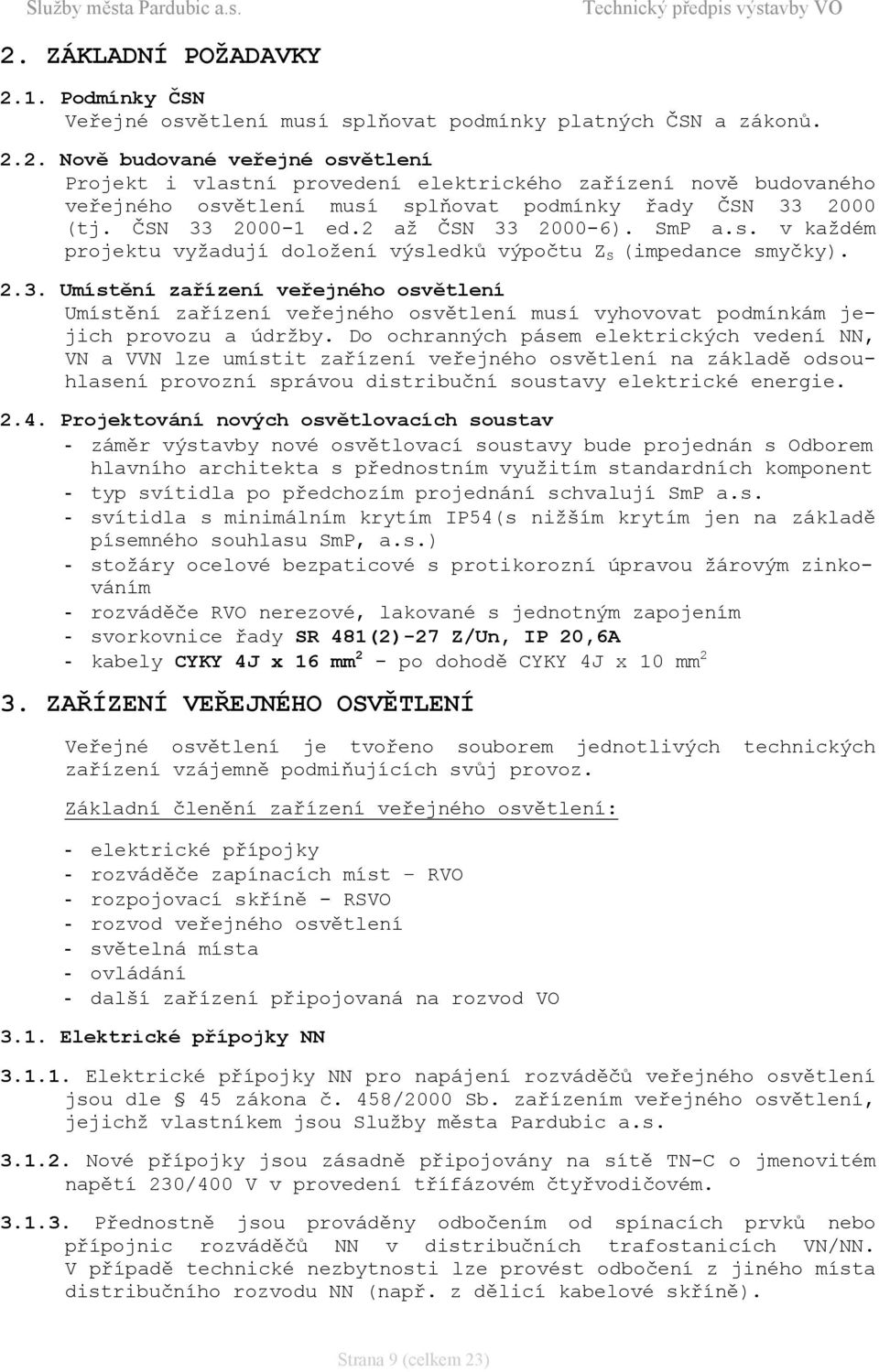 Do ochranných pásem elektrických vedení NN, VN a VVN lze umístit zařízení veřejného osvětlení na základě odsouhlasení provozní správou distribuční soustavy elektrické energie. 2.4.