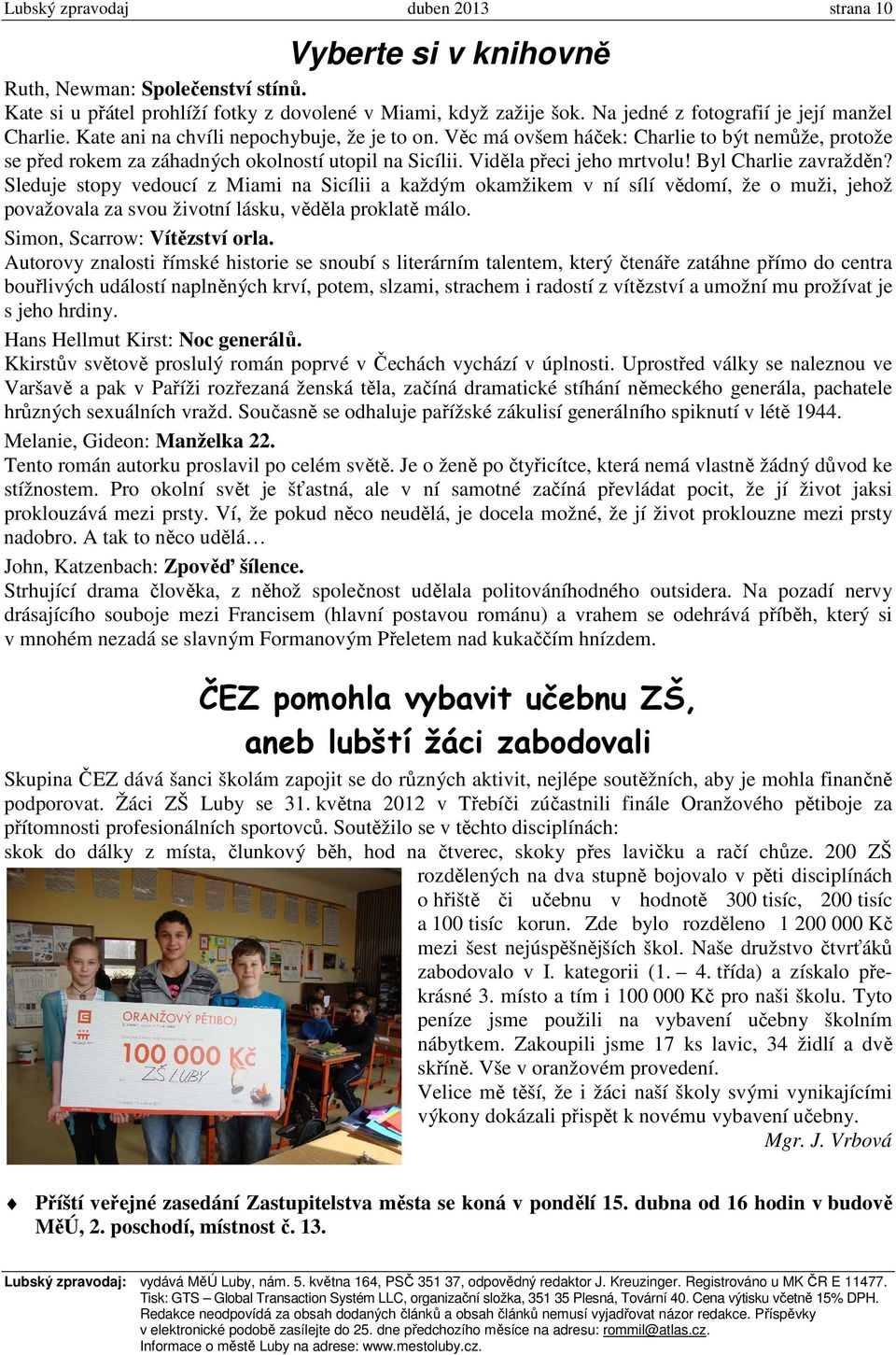 Viděla přeci jeho mrtvolu! Byl Charlie zavražděn? Sleduje stopy vedoucí z Miami na Sicílii a každým okamžikem v ní sílí vědomí, že o muži, jehož považovala za svou životní lásku, věděla proklatě málo.