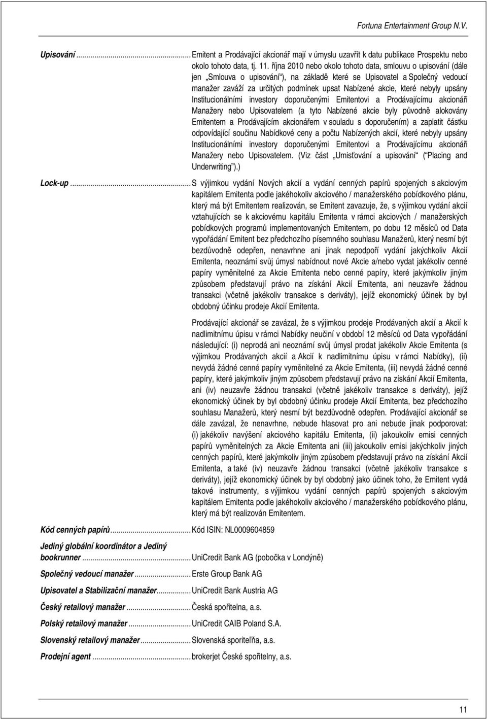 které nebyly upsány Institucionálními investory doporučenými Emitentovi a Prodávajícímu akcionáři Manažery nebo Upisovatelem (a tyto Nabízené akcie byly původně alokovány Emitentem a Prodávajícím