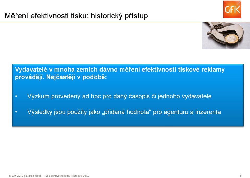 Nejčastěji v podobě: Výzkum provedený ad hoc pro daný časopis či jednoho vydavatele