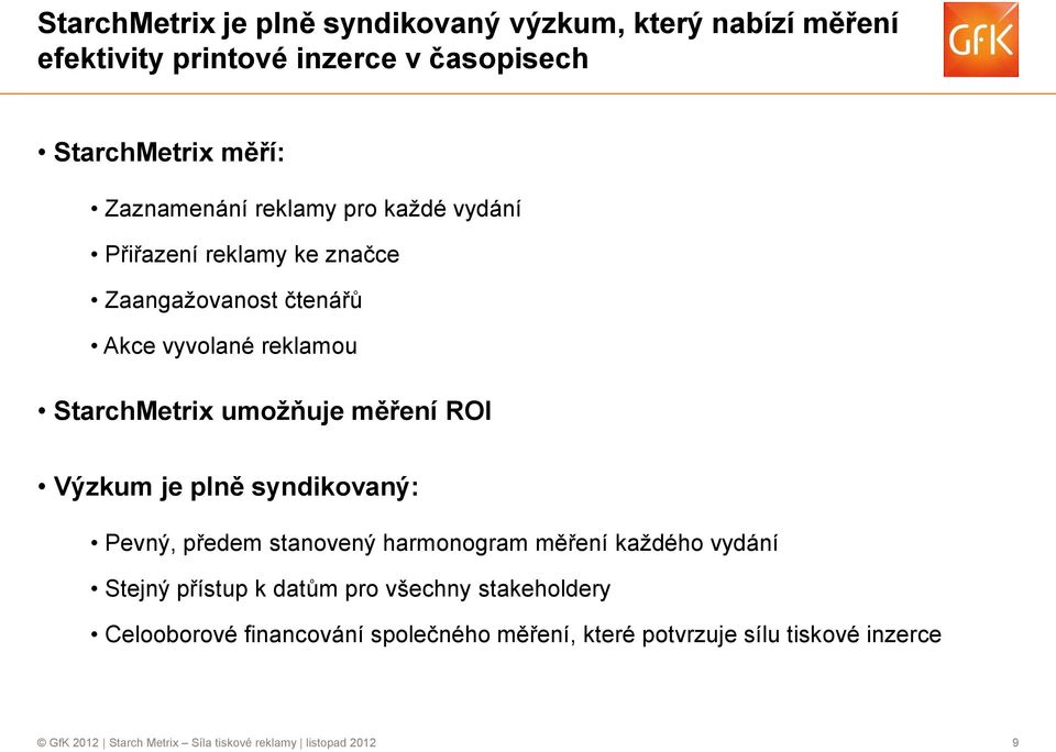 Výzkum je plně syndikovaný: Pevný, předem stanovený harmonogram měření každého vydání Stejný přístup k datům pro všechny stakeholdery