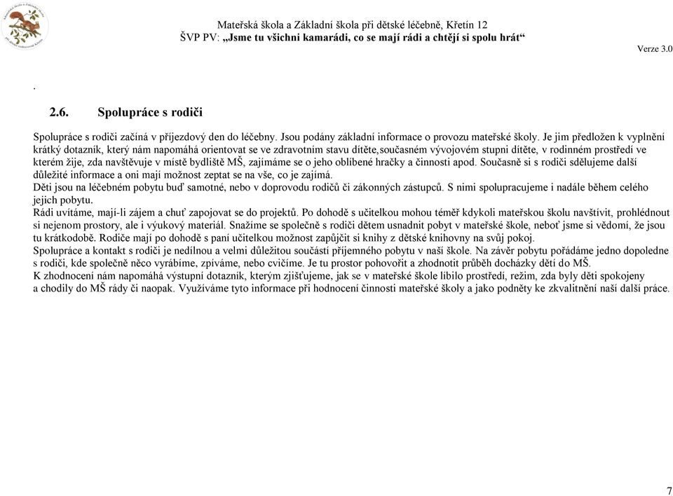 bydliště MŠ, zajímáme se o jeho oblíbené hračky a činnosti apod. Současně si s rodiči sdělujeme další důležité informace a oni mají možnost zeptat se na vše, co je zajímá.