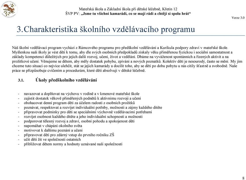 život a vzdělání. Dbáme na vyváženost spontánních a řízených aktivit a na prožitkové učení. Věnujeme se dětem, aby měly dostatek pohybu, zpívání a nových poznatků.