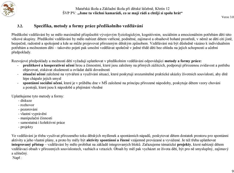 Předškolní vzdělávání by mělo nabízet dětem vstřícné, podnětné, zajímavé a obsahově bohaté prostředí, v němž se děti cítí jistě, bezpečně, radostně a spokojeně a kde se může projevovat přirozeným