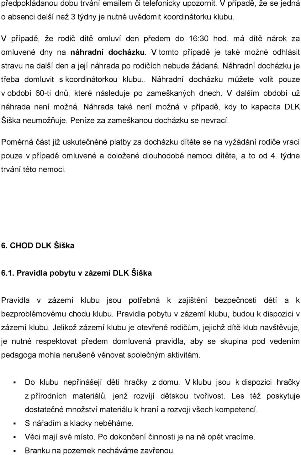 V tomto případě je také možné odhlásit stravu na další den a její náhrada po rodičích nebude žádaná. Náhradní docházku je třeba domluvit s koordinátorkou klubu.