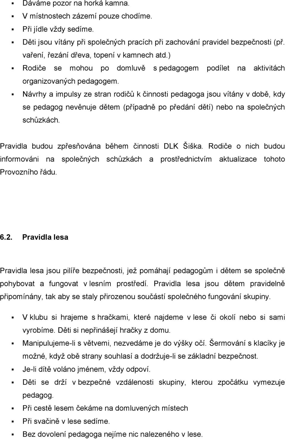 Návrhy a impulsy ze stran rodičů k činnosti pedagoga jsou vítány v době, kdy se pedagog nevěnuje dětem (případně po předání dětí) nebo na společných schůzkách.