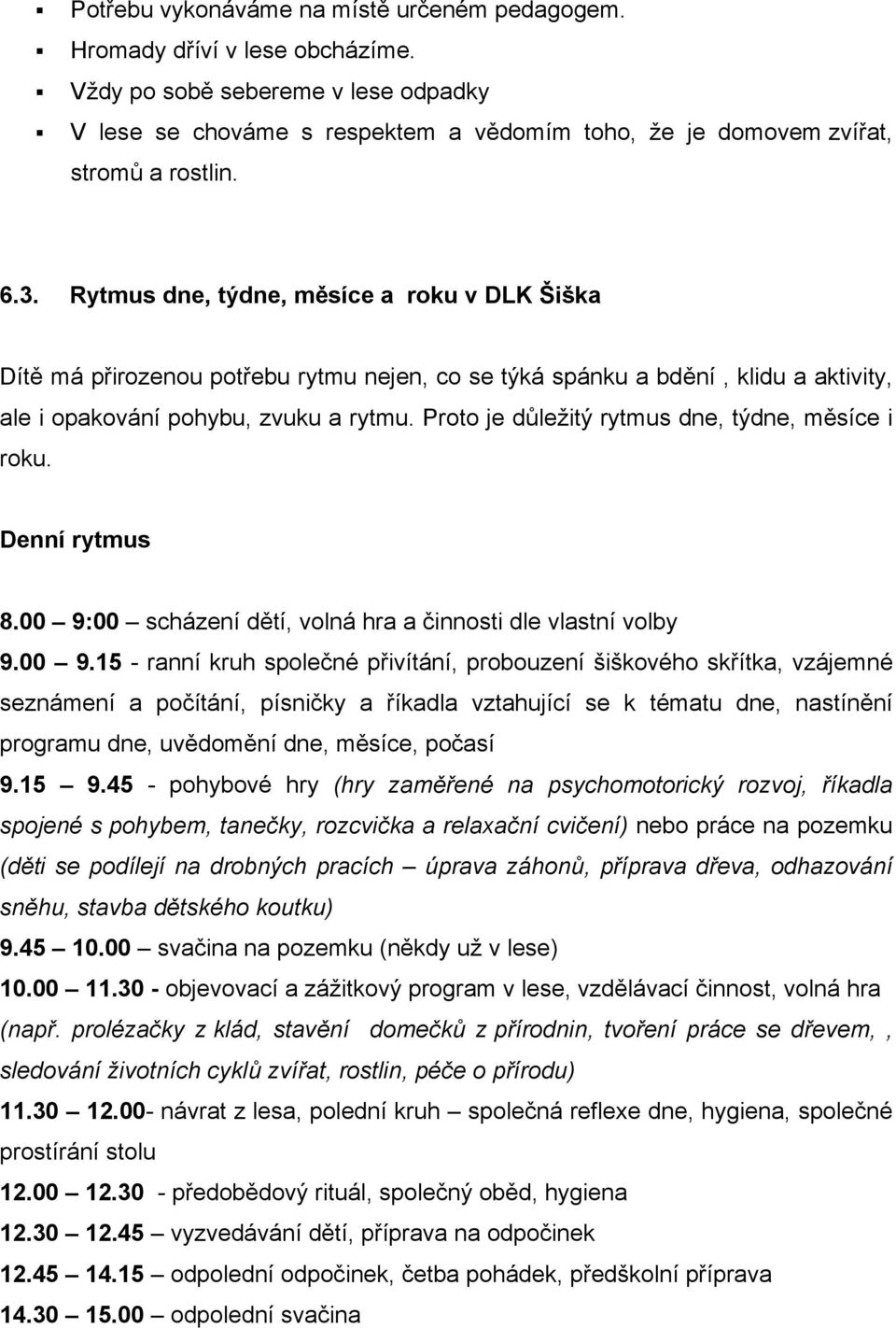 Rytmus dne, týdne, měsíce a roku v DLK Šiška Dítě má přirozenou potřebu rytmu nejen, co se týká spánku a bdění, klidu a aktivity, ale i opakování pohybu, zvuku a rytmu.