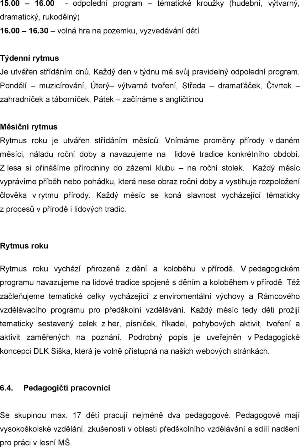 Pondělí muzicírování, Úterý výtvarné tvoření, Středa dramaťáček, Čtvrtek zahradníček a táborníček, Pátek začínáme s angličtinou Měsíční rytmus Rytmus roku je utvářen střídáním měsíců.