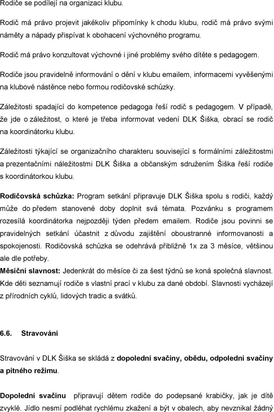 Rodiče jsou pravidelně informování o dění v klubu emailem, informacemi vyvěšenými na klubové nástěnce nebo formou rodičovské schůzky.