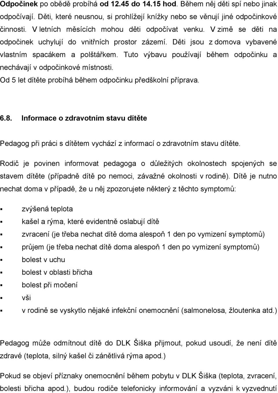 Tuto výbavu používají během odpočinku a nechávají v odpočinkové místnosti. Od 5 let dítěte probíhá během odpočinku předškolní příprava. 6.8.