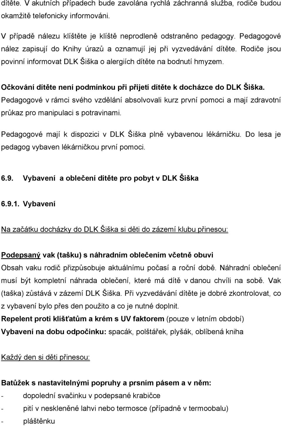 Očkování dítěte není podmínkou při přijetí dítěte k docházce do DLK Šiška. Pedagogové v rámci svého vzdělání absolvovali kurz první pomoci a mají zdravotní průkaz pro manipulaci s potravinami.