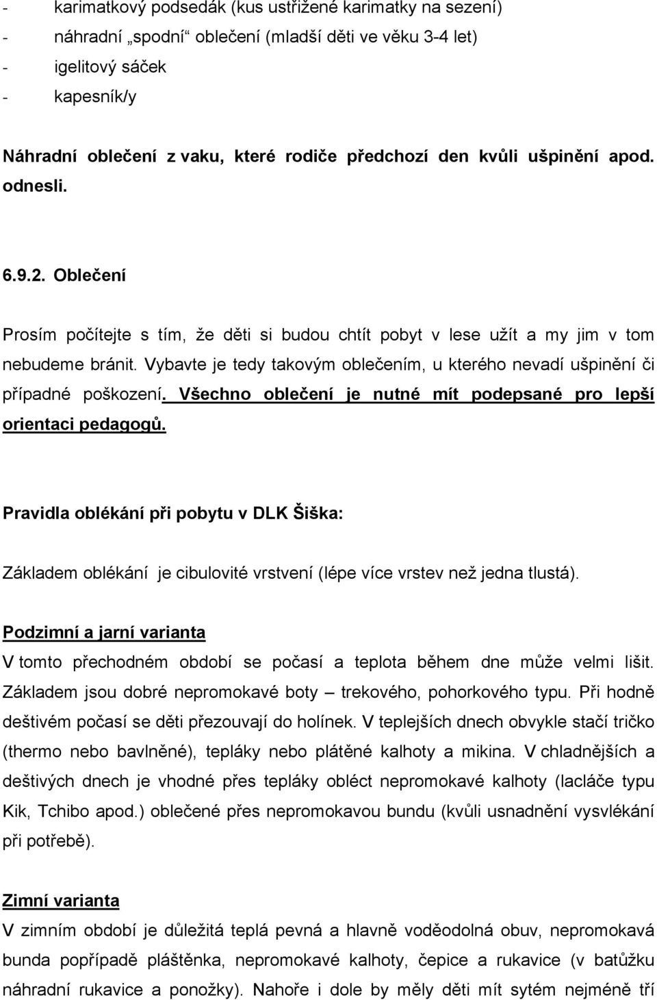 Vybavte je tedy takovým oblečením, u kterého nevadí ušpinění či případné poškození. Všechno oblečení je nutné mít podepsané pro lepší orientaci pedagogů.