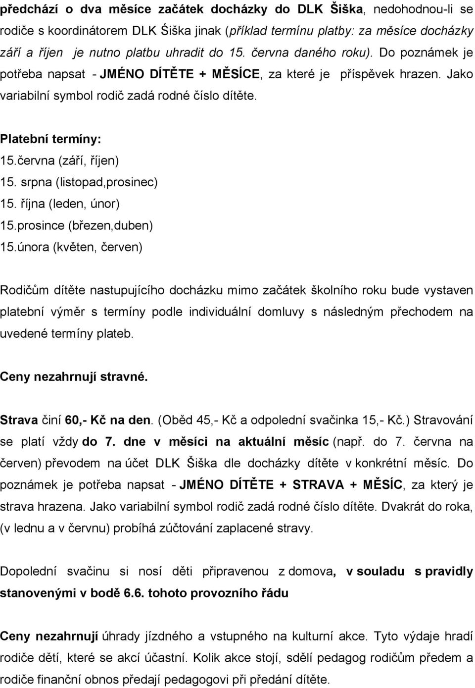 června (září, říjen) 15. srpna (listopad,prosinec) 15. října (leden, únor) 15.prosince (březen,duben) 15.