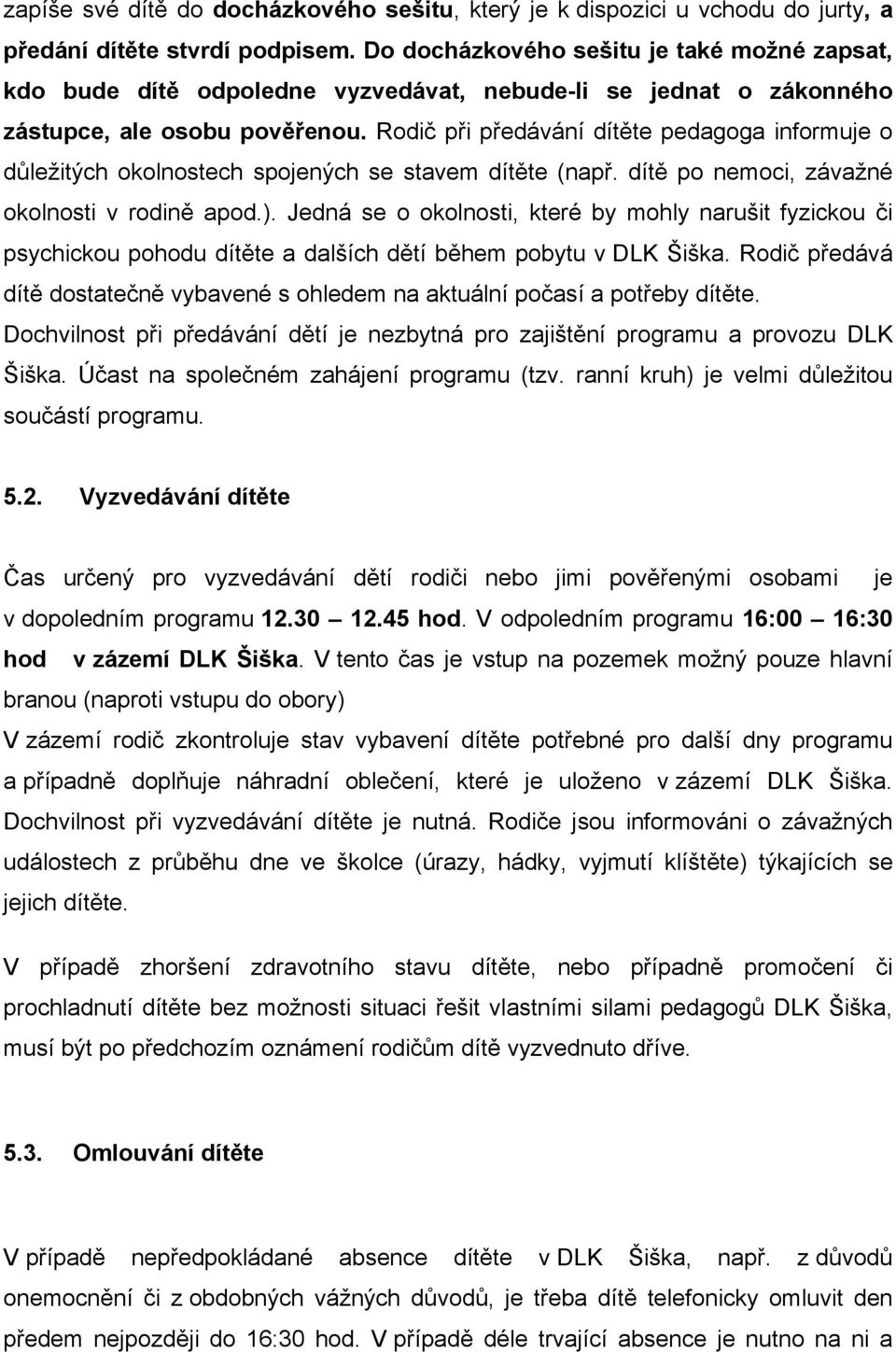 Rodič při předávání dítěte pedagoga informuje o důležitých okolnostech spojených se stavem dítěte (např. dítě po nemoci, závažné okolnosti v rodině apod.).