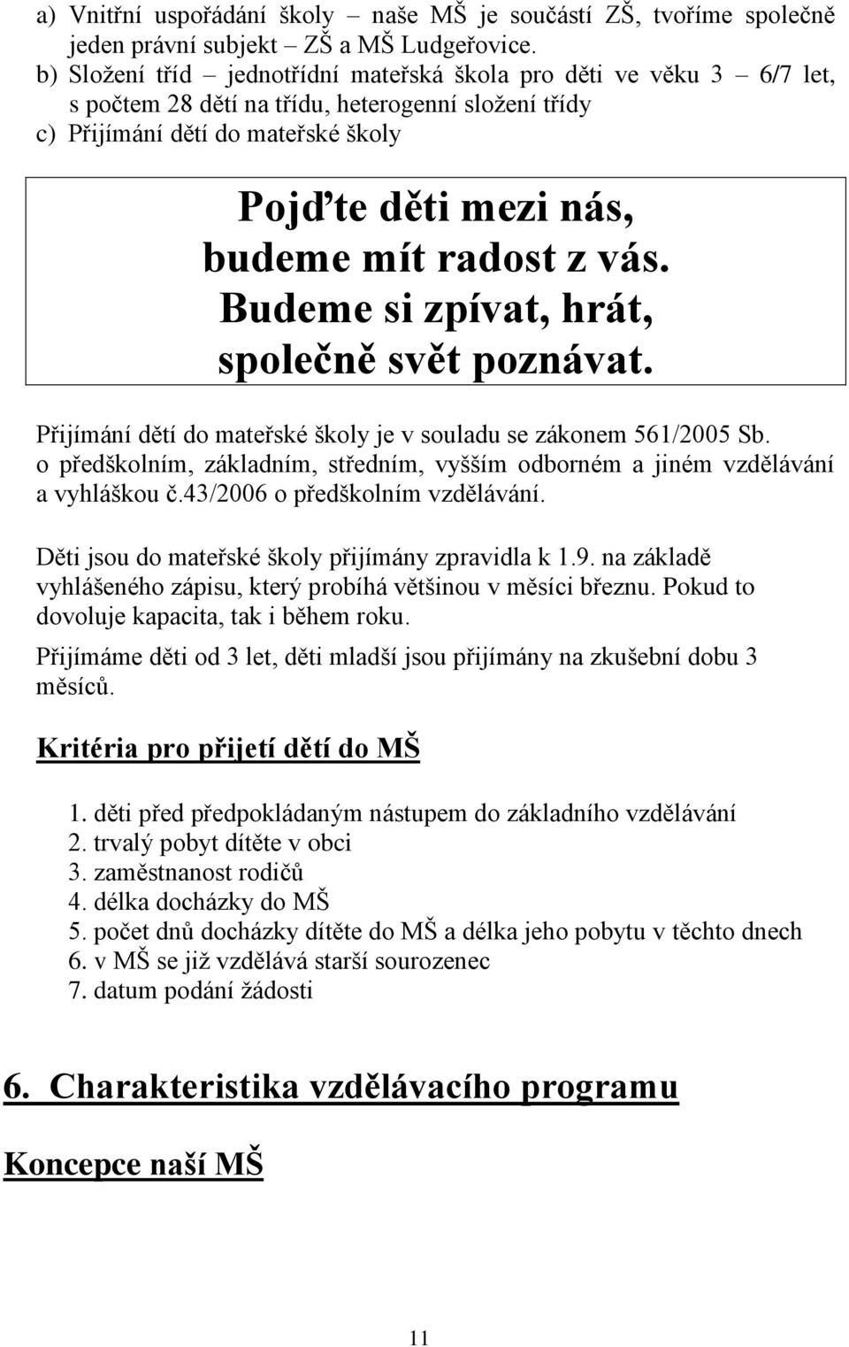 z vás. Budeme si zpívat, hrát, společně svět poznávat. Přijímání dětí do mateřské školy je v souladu se zákonem 561/2005 Sb.