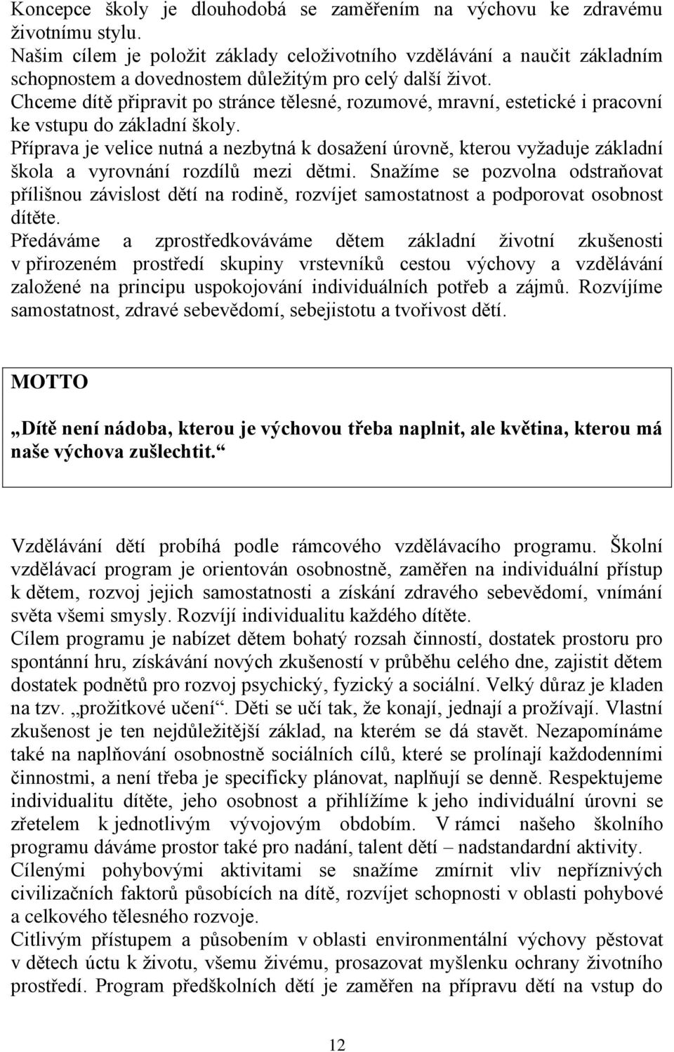 Chceme dítě připravit po stránce tělesné, rozumové, mravní, estetické i pracovní ke vstupu do základní školy.