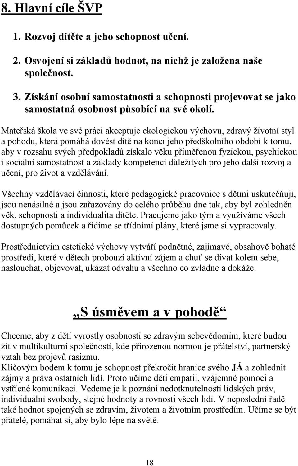 Mateřská škola ve své práci akceptuje ekologickou výchovu, zdravý životní styl a pohodu, která pomáhá dovést dítě na konci jeho předškolního období k tomu, aby v rozsahu svých předpokladů získalo