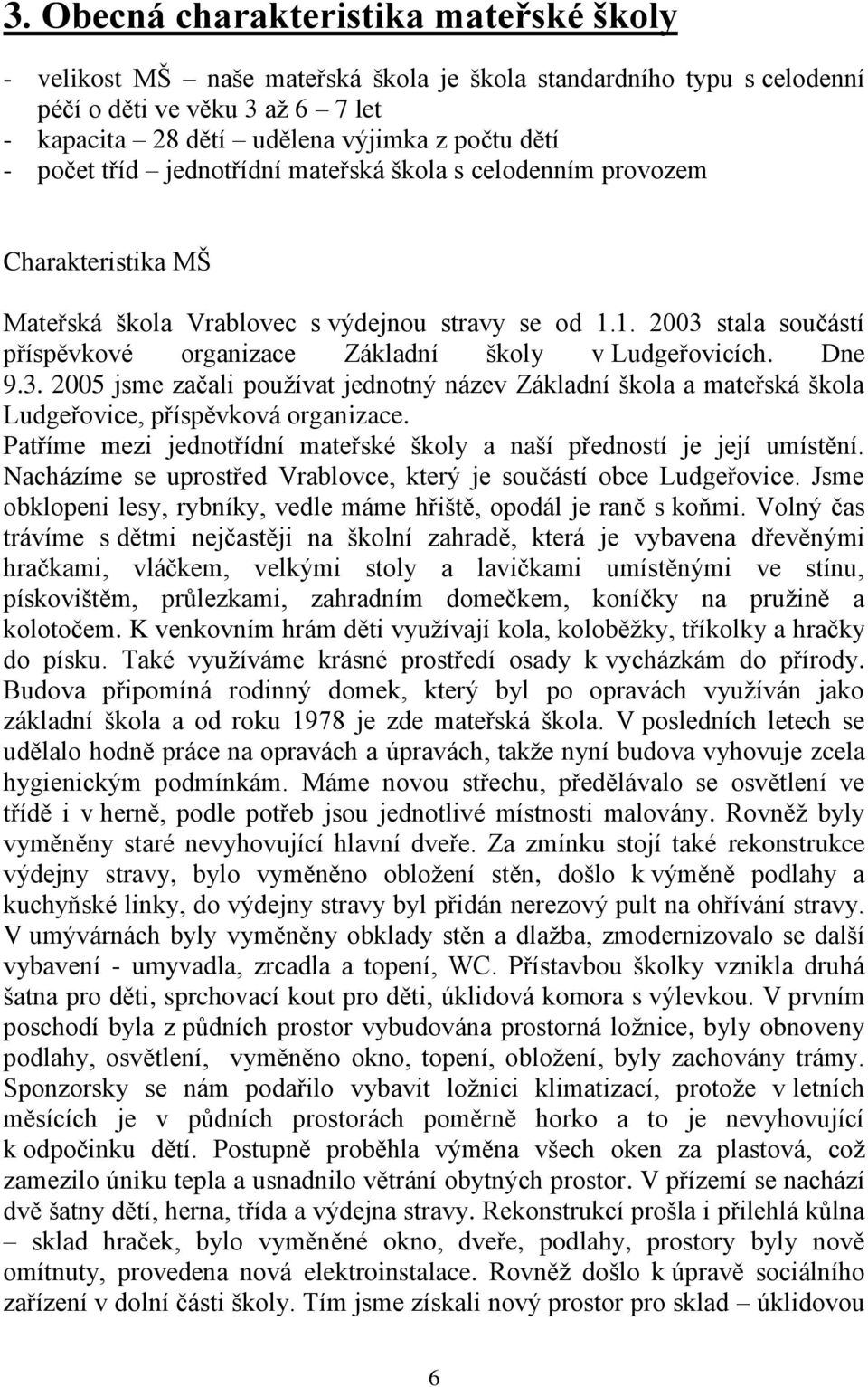 1. 2003 stala součástí příspěvkové organizace Základní školy v Ludgeřovicích. Dne 9.3. 2005 jsme začali používat jednotný název Základní škola a mateřská škola Ludgeřovice, příspěvková organizace.