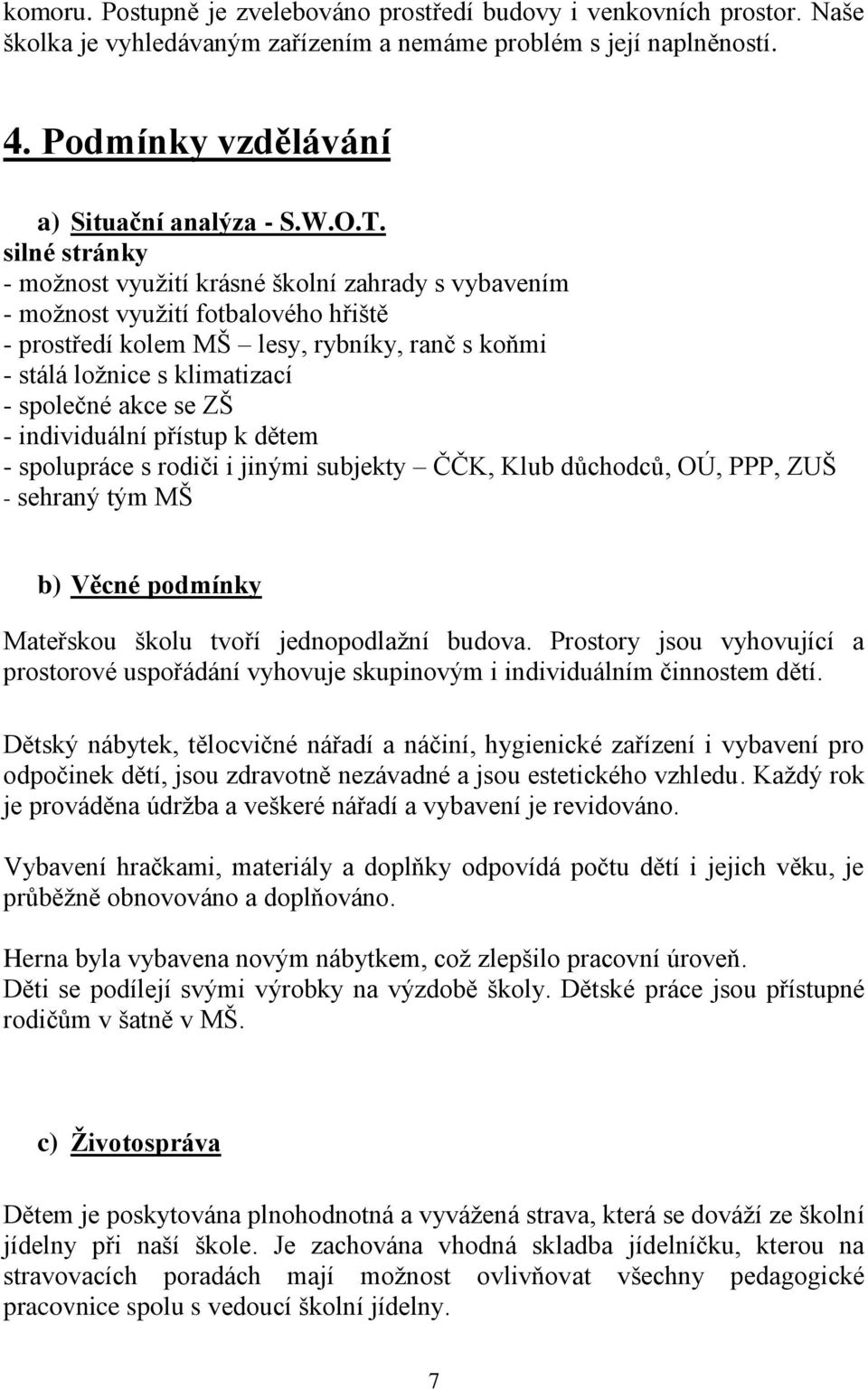 se ZŠ - individuální přístup k dětem - spolupráce s rodiči i jinými subjekty ČČK, Klub důchodců, OÚ, PPP, ZUŠ - sehraný tým MŠ b) Věcné podmínky Mateřskou školu tvoří jednopodlažní budova.