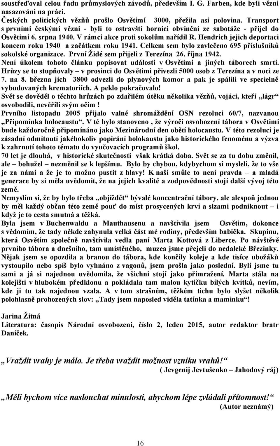 Hendrich jejich deportaci koncem roku 1940 a začátkem roku 1941. Celkem sem bylo zavlečeno 695 příslušníků sokolské organizace. První Židé sem přijeli z Terezína 26. října 1942.