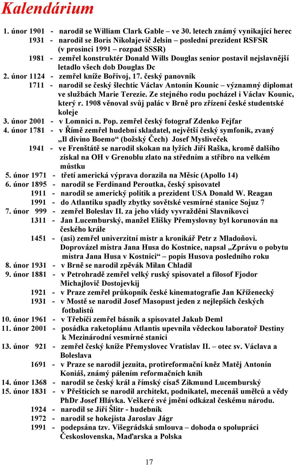 nejslavnější letadlo všech dob Douglas Dc 2. únor 1124 - zemřel kníže Bořivoj, 17. český panovník 1711 - narodil se český šlechtic Václav Antonín Kounic významný diplomat ve službách Marie Terezie.