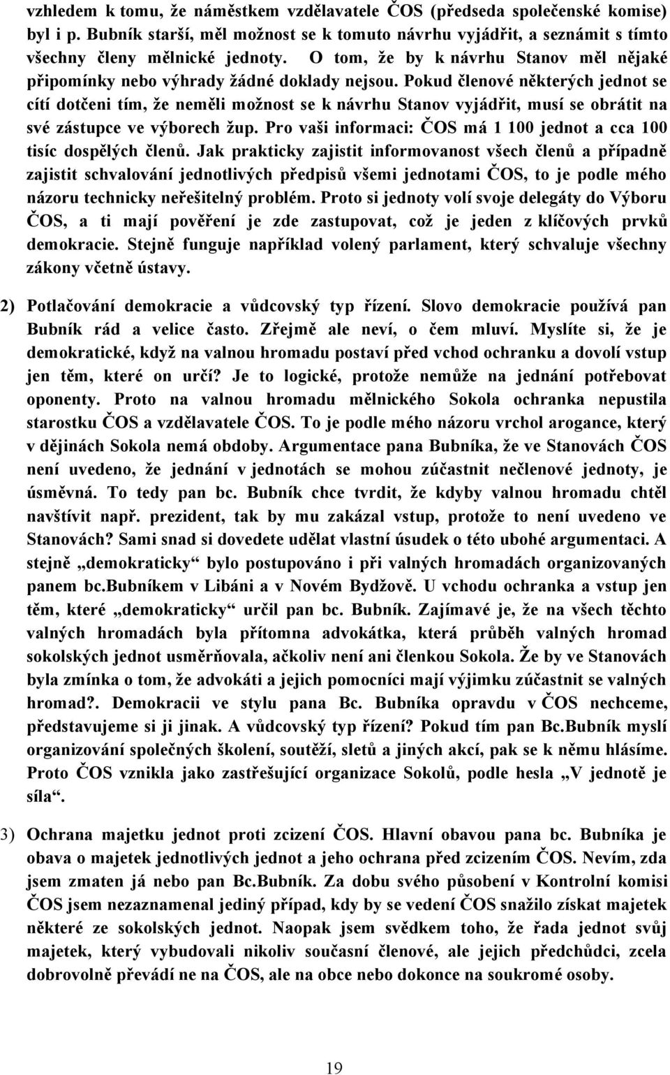 Pokud členové některých jednot se cítí dotčeni tím, že neměli možnost se k návrhu Stanov vyjádřit, musí se obrátit na své zástupce ve výborech žup.