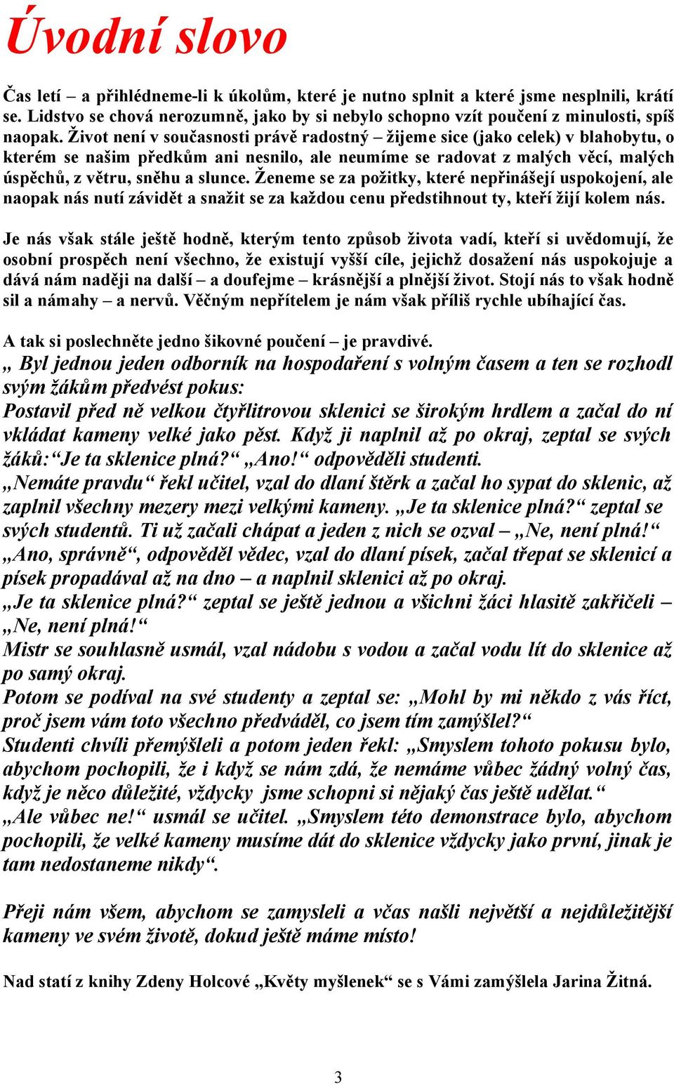 Ženeme se za požitky, které nepřinášejí uspokojení, ale naopak nás nutí závidět a snažit se za každou cenu předstihnout ty, kteří žijí kolem nás.