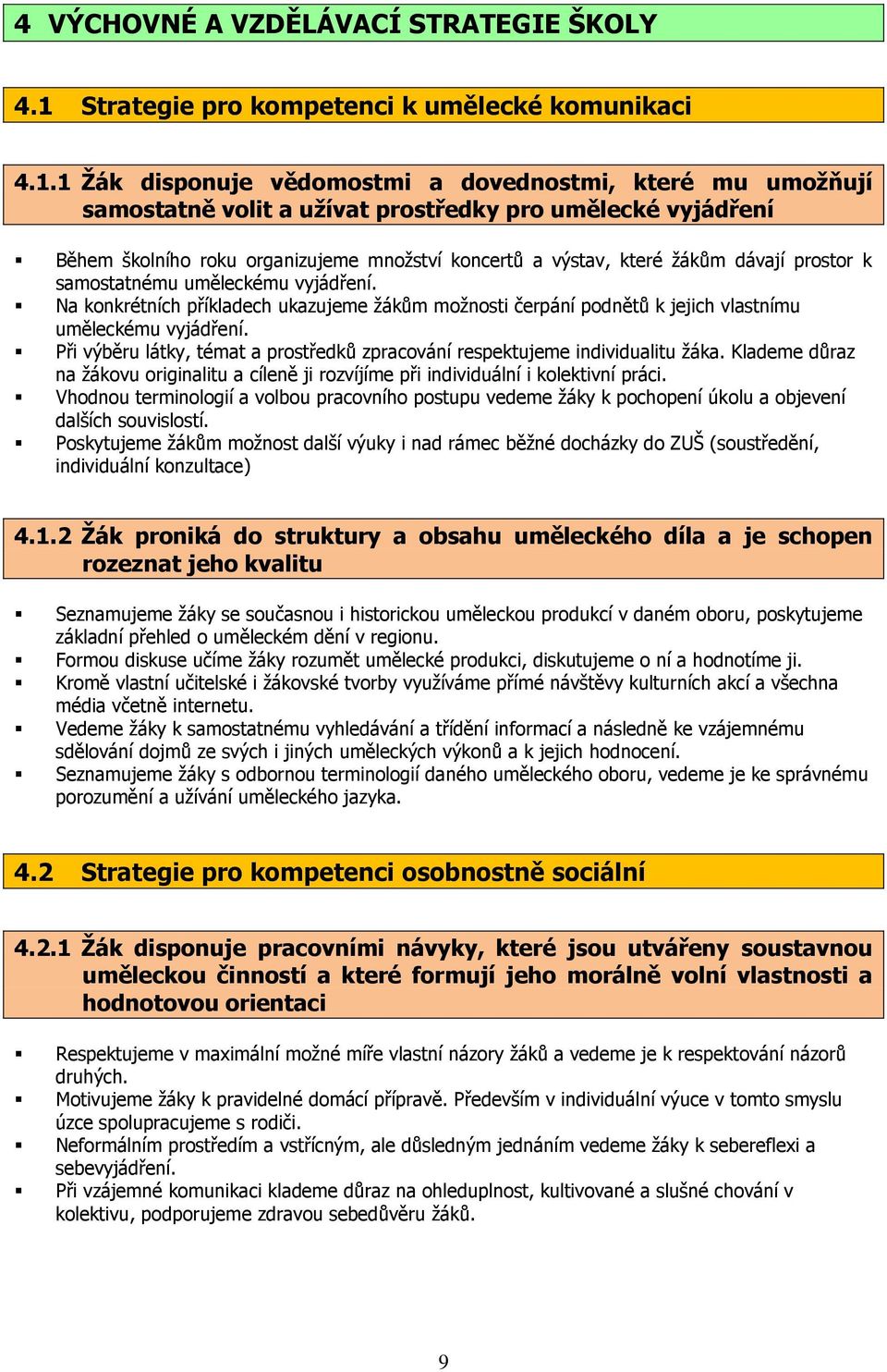 1 Žák disponuje vědomostmi a dovednostmi, které mu umožňují samostatně volit a užívat prostředky pro umělecké vyjádření Během školního roku organizujeme množství koncertů a výstav, které žákům dávají