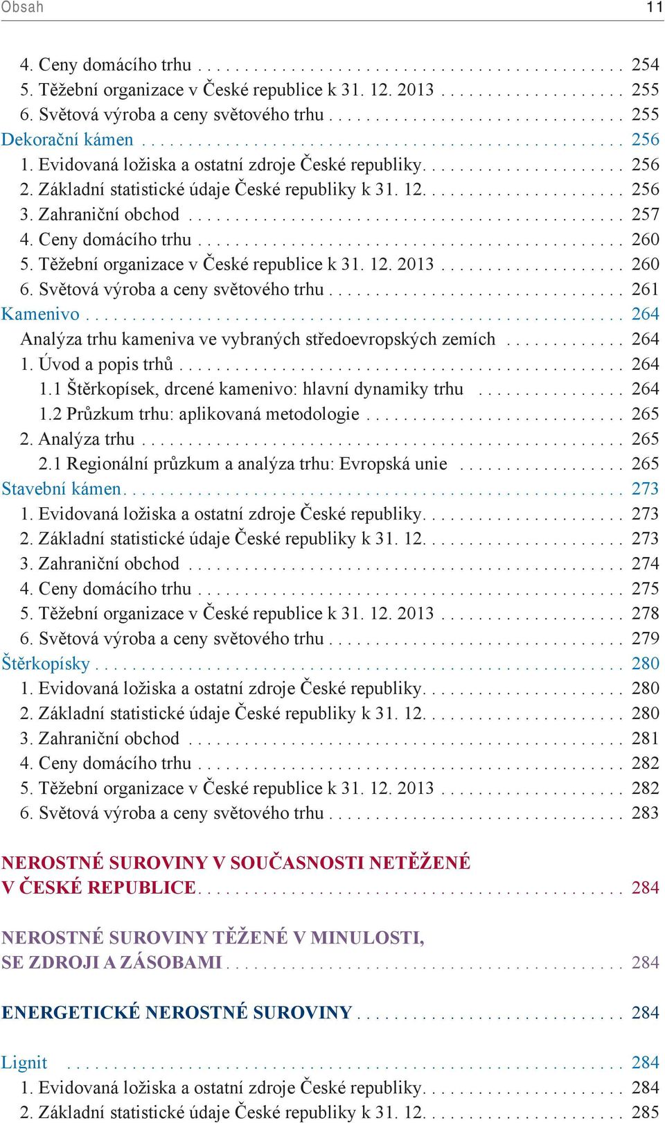 Těžební organizace v České republice k 31. 12. 2013... 260 6. Světová výroba a ceny světového trhu... 261 Kamenivo... 264 Analýza trhu kameniva ve vybraných středoevropských zemích... 264 1.